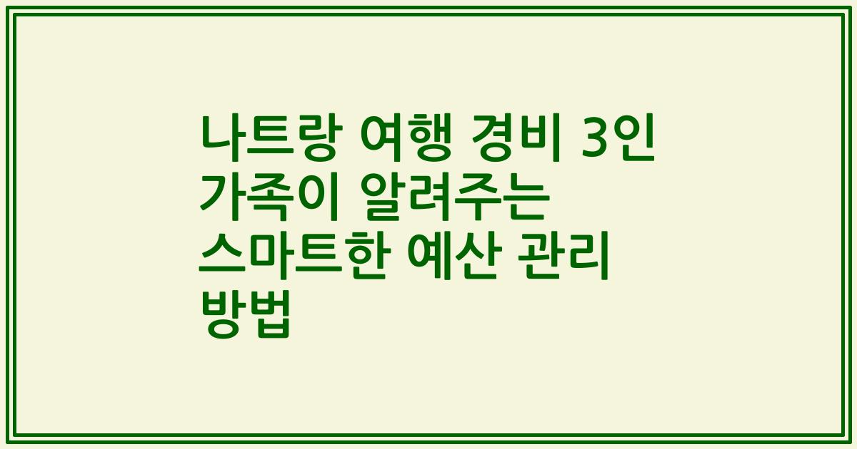나트랑 여행 경비 3인 가족이 알려주는 스마트한 예산 관리 방법