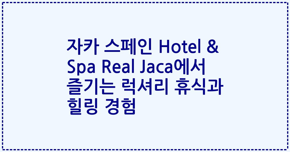 자카 스페인 Hotel & Spa Real Jaca에서 즐기는 럭셔리 휴식과 힐링 경험