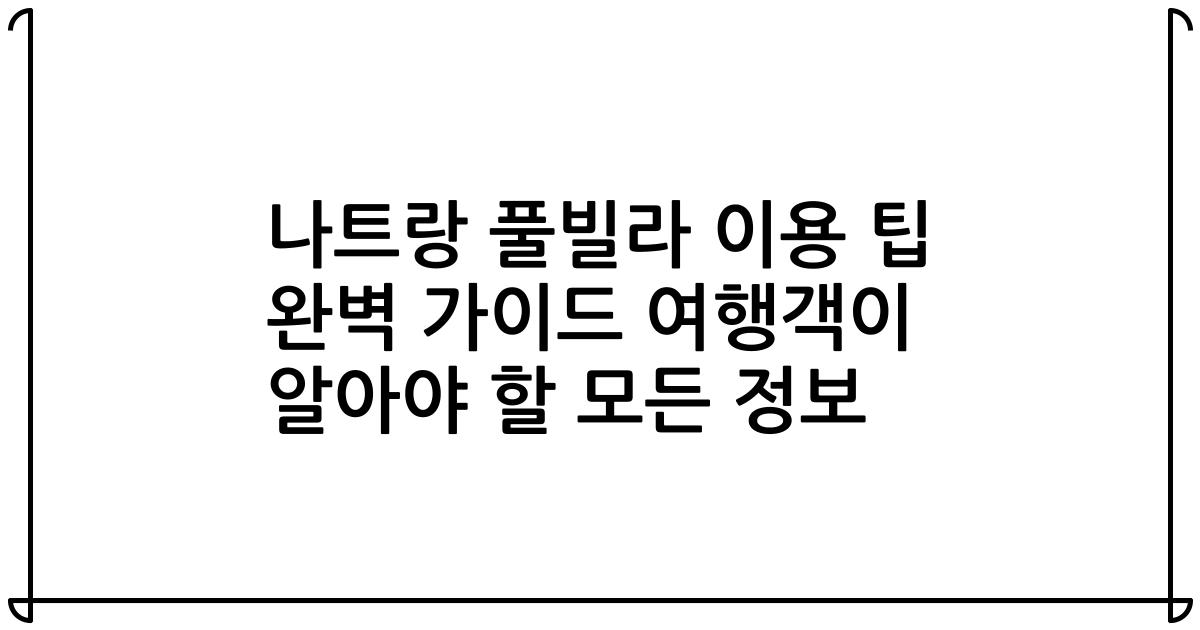 나트랑 풀빌라 이용 팁 완벽 가이드 여행객이 알아야 할 모든 정보