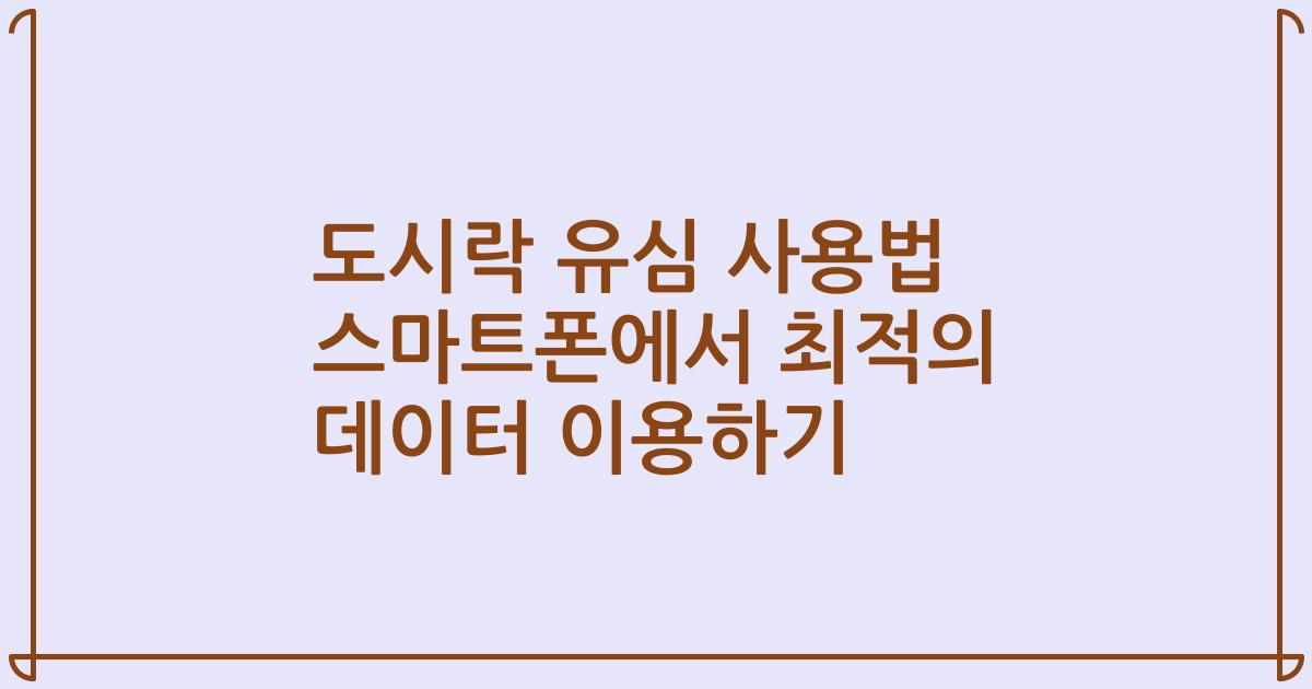 도시락 유심 사용법 스마트폰에서 최적의 데이터 이용하기