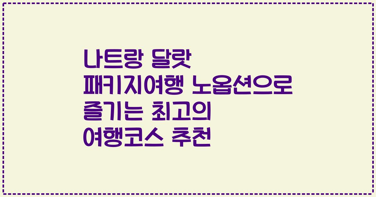 나트랑 달랏 패키지여행 노옵션으로 즐기는 최고의 여행코스 추천