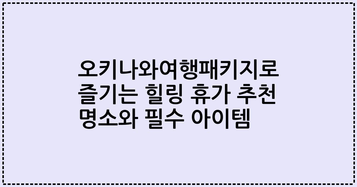 오키나와여행패키지로 즐기는 힐링 휴가 추천 명소와 필수 아이템