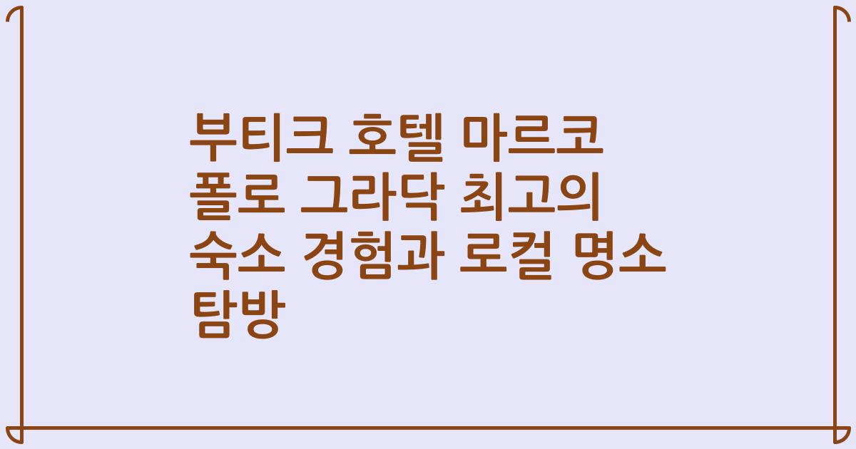 부티크 호텔 마르코 폴로 그라닥 최고의 숙소 경험과 로컬 명소 탐방