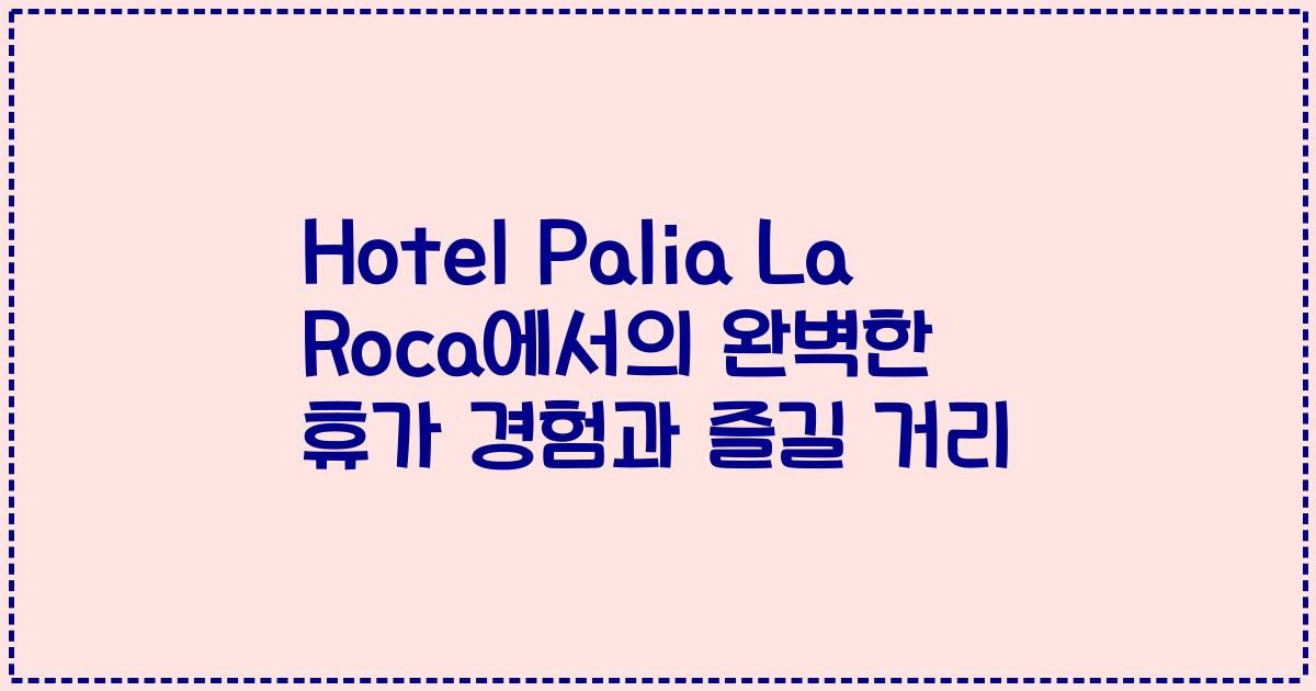 Hotel Palia La Roca에서의 완벽한 휴가 경험과 즐길 거리