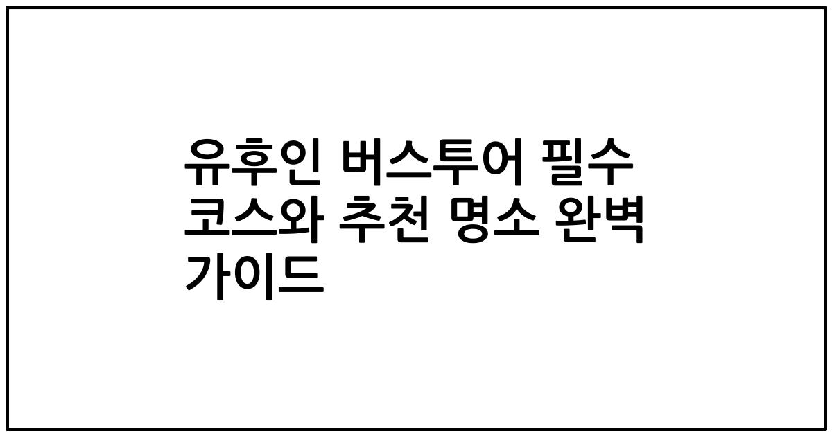 유후인 버스투어 필수 코스와 추천 명소 완벽 가이드