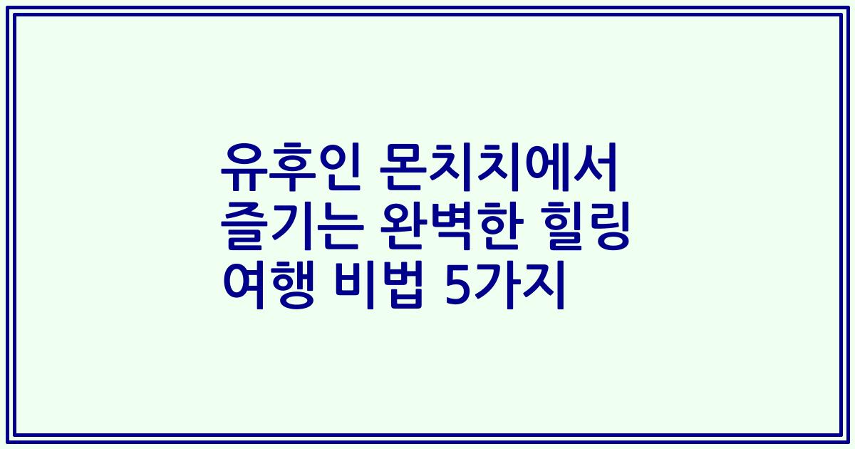 유후인 몬치치에서 즐기는 완벽한 힐링 여행 비법 5가지