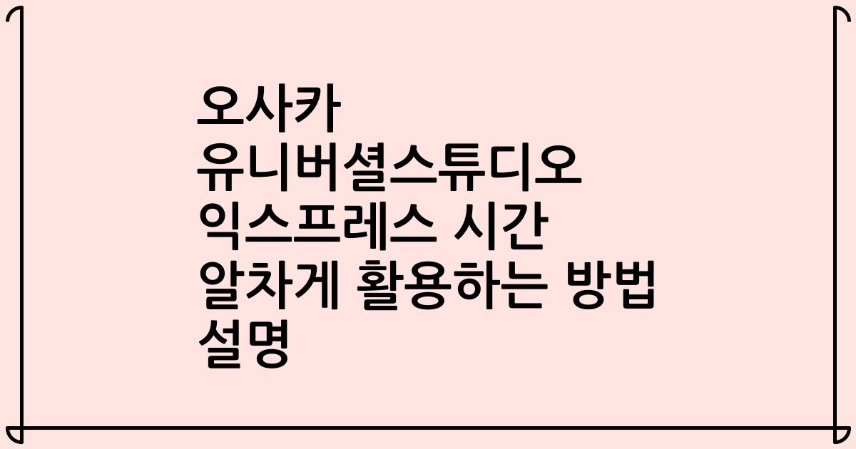 오사카 유니버셜스튜디오 익스프레스 시간 알차게 활용하는 방법 설명