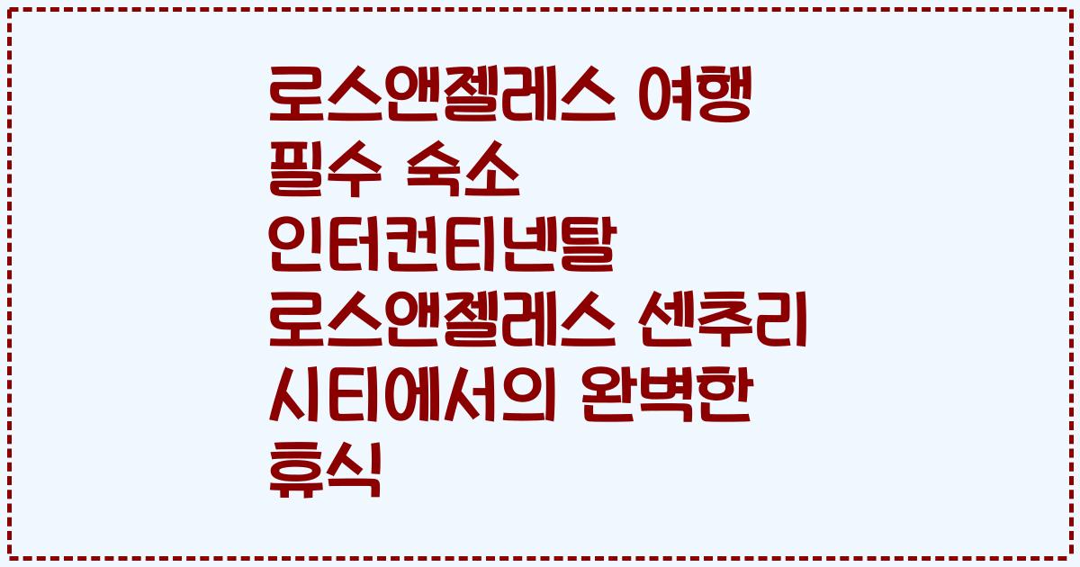 로스앤젤레스 여행 필수 숙소 인터컨티넨탈 로스앤젤레스 센추리 시티에서의 완벽한 휴식