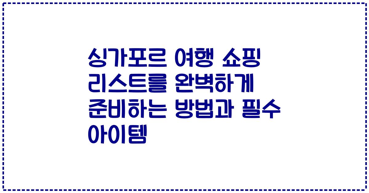 싱가포르 여행 쇼핑 리스트를 완벽하게 준비하는 방법과 필수 아이템