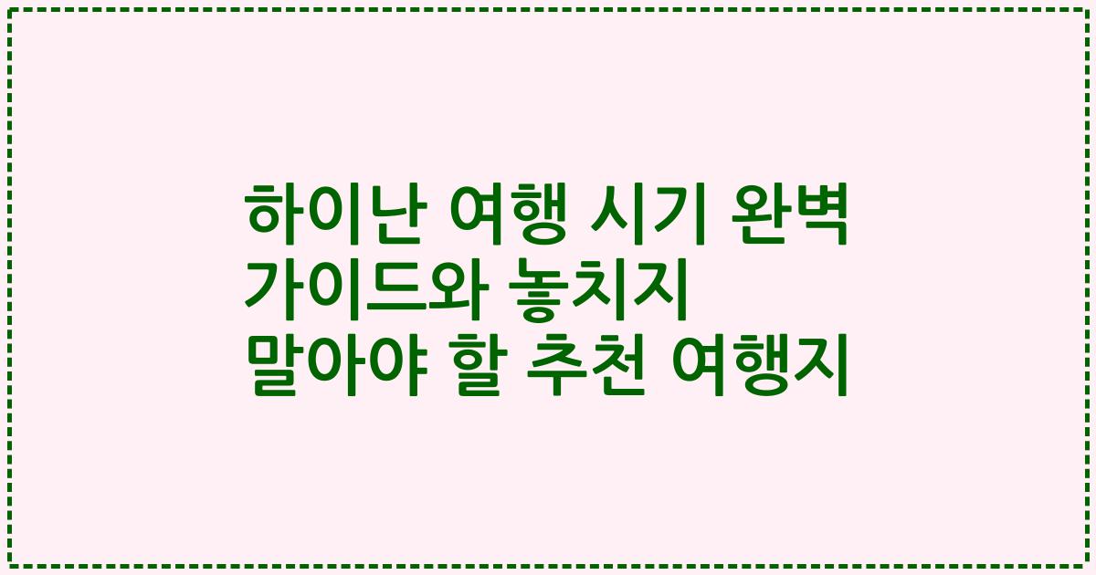 하이난 여행 시기 완벽 가이드와 놓치지 말아야 할 추천 여행지
