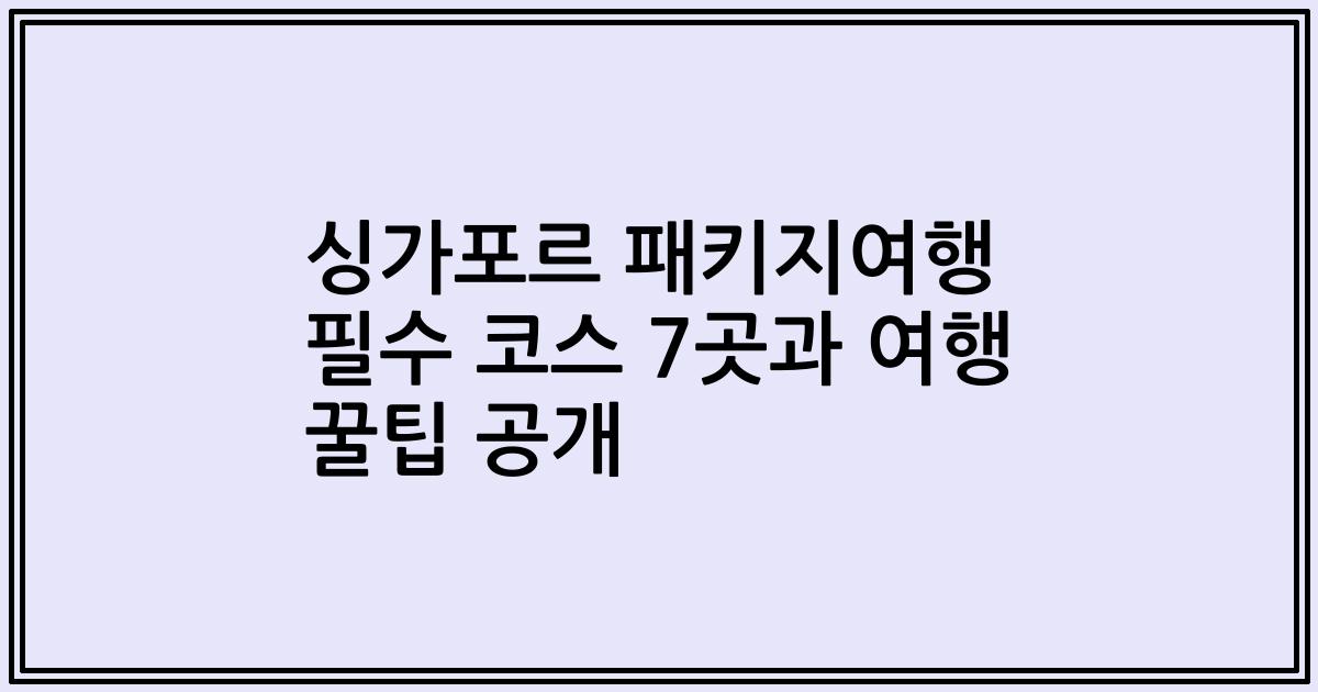 싱가포르 패키지여행 필수 코스 7곳과 여행 꿀팁 공개