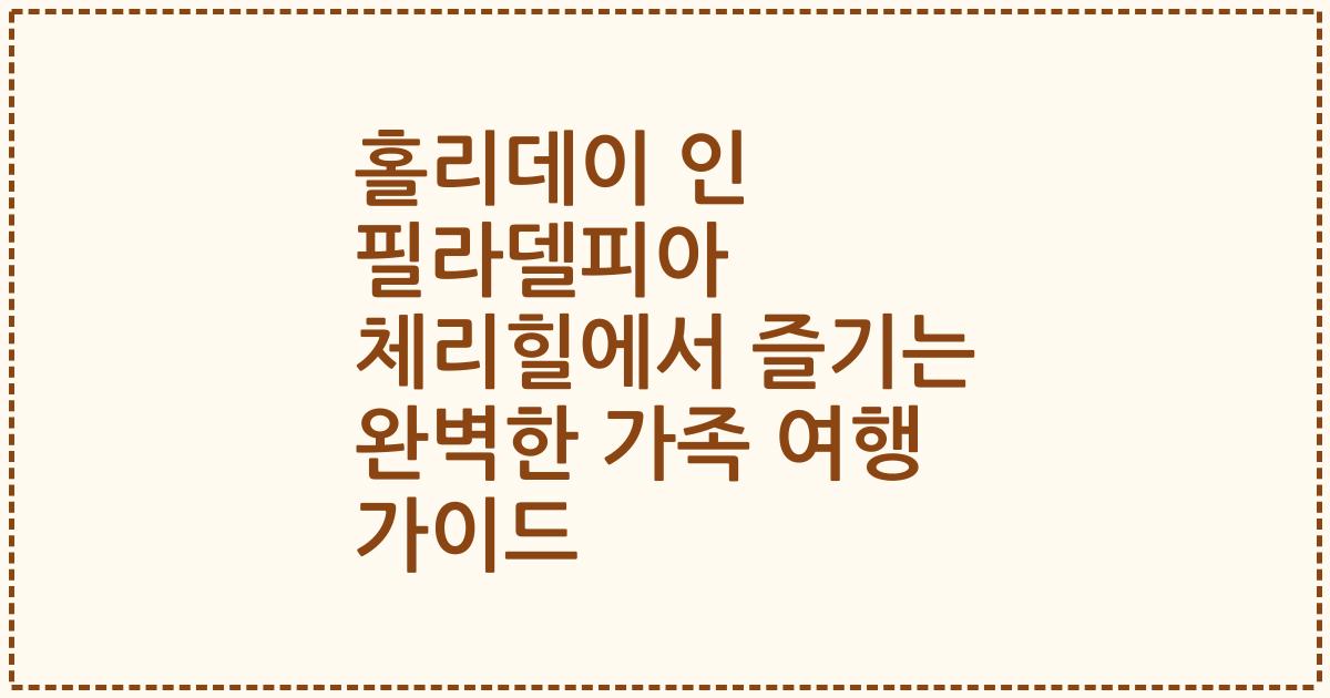 홀리데이 인 필라델피아 체리힐에서 즐기는 완벽한 가족 여행 가이드