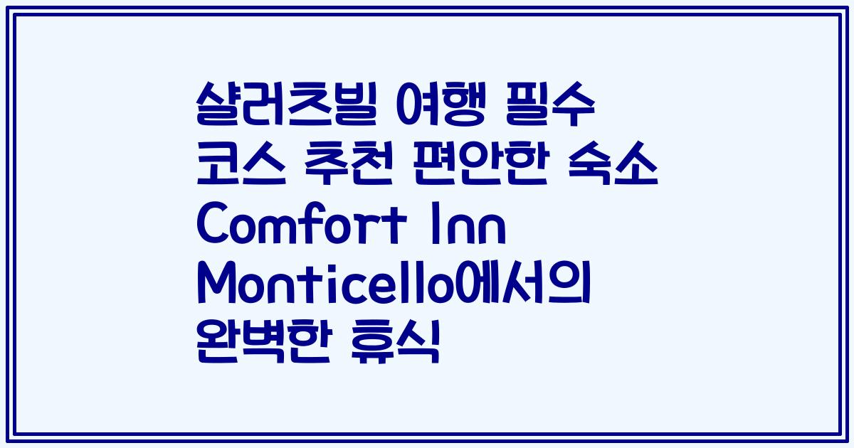 샬러츠빌 여행 필수 코스 추천 편안한 숙소 Comfort Inn Monticello에서의 완벽한 휴식