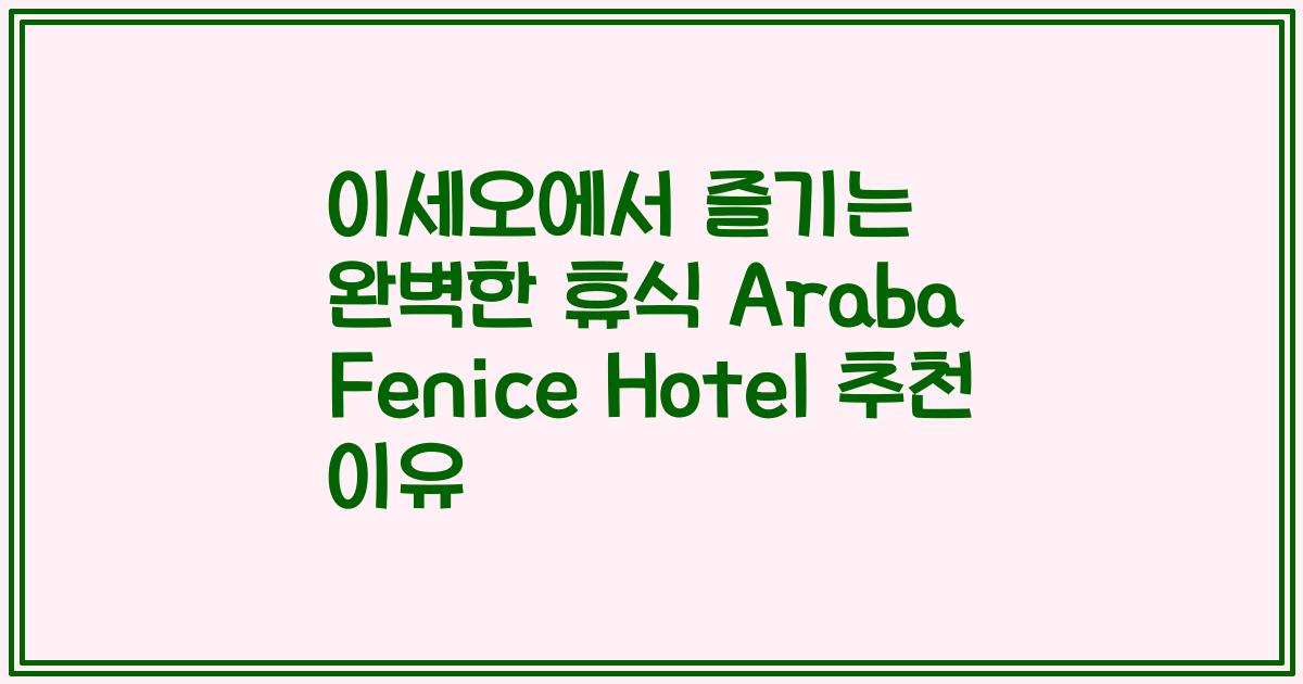 이세오에서 즐기는 완벽한 휴식 Araba Fenice Hotel 추천 이유