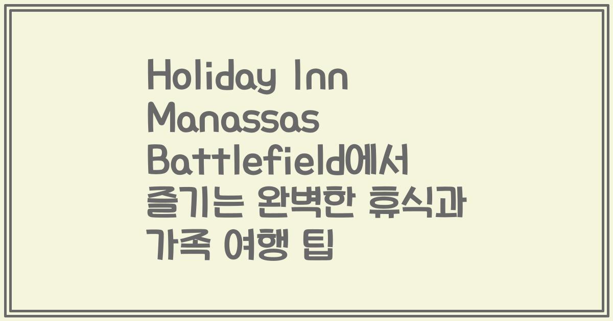 Holiday Inn Manassas Battlefield에서 즐기는 완벽한 휴식과 가족 여행 팁