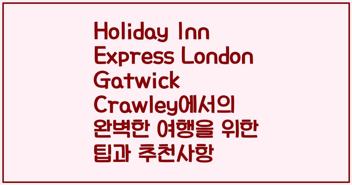 Holiday Inn Express London Gatwick Crawley에서의 완벽한 여행을 위한 팁과 추천사항