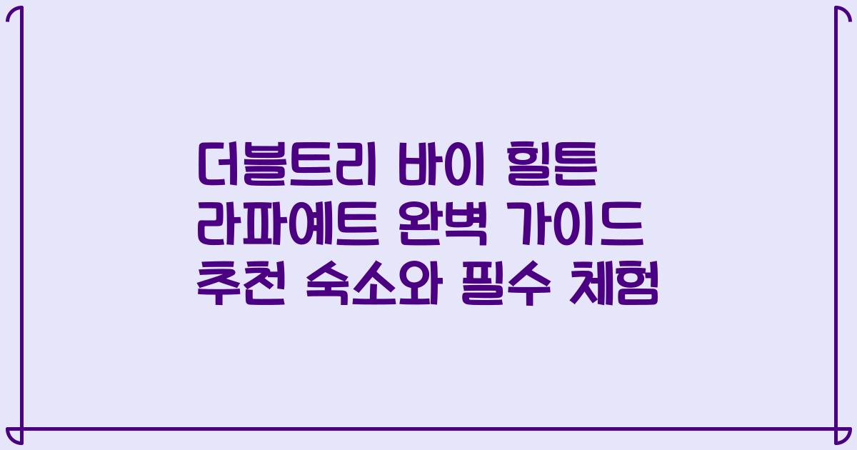 더블트리 바이 힐튼 라파예트 완벽 가이드 추천 숙소와 필수 체험