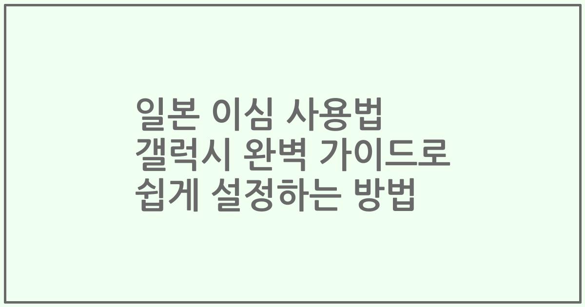 일본 이심 사용법 갤럭시 완벽 가이드로 쉽게 설정하는 방법