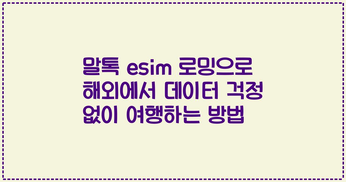 말톡 esim 로밍으로 해외에서 데이터 걱정 없이 여행하는 방법