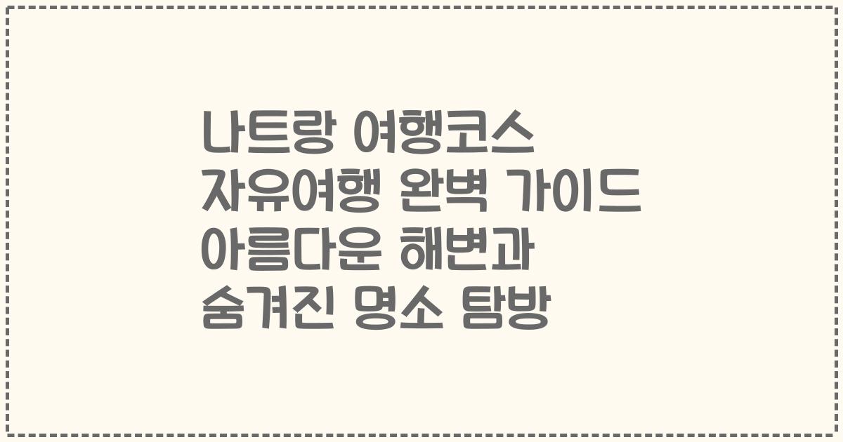 나트랑 여행코스 자유여행 완벽 가이드 아름다운 해변과 숨겨진 명소 탐방