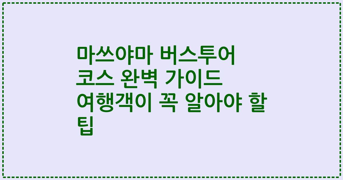 마쓰야마 버스투어 코스 완벽 가이드 여행객이 꼭 알아야 할 팁
