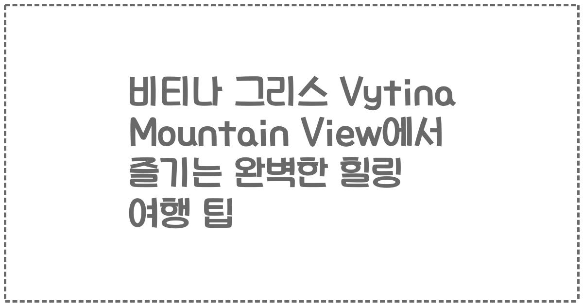 비티나 그리스 Vytina Mountain View에서 즐기는 완벽한 힐링 여행 팁