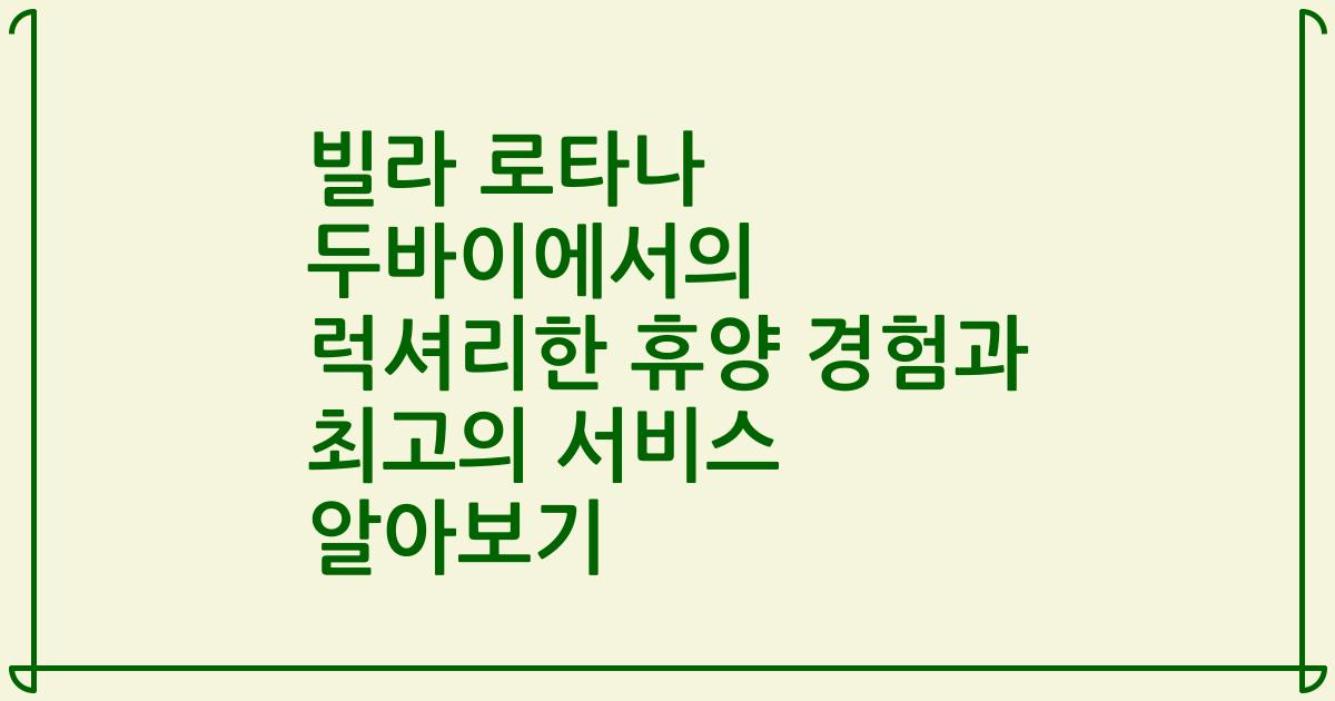 빌라 로타나 두바이에서의 럭셔리한 휴양 경험과 최고의 서비스 알아보기