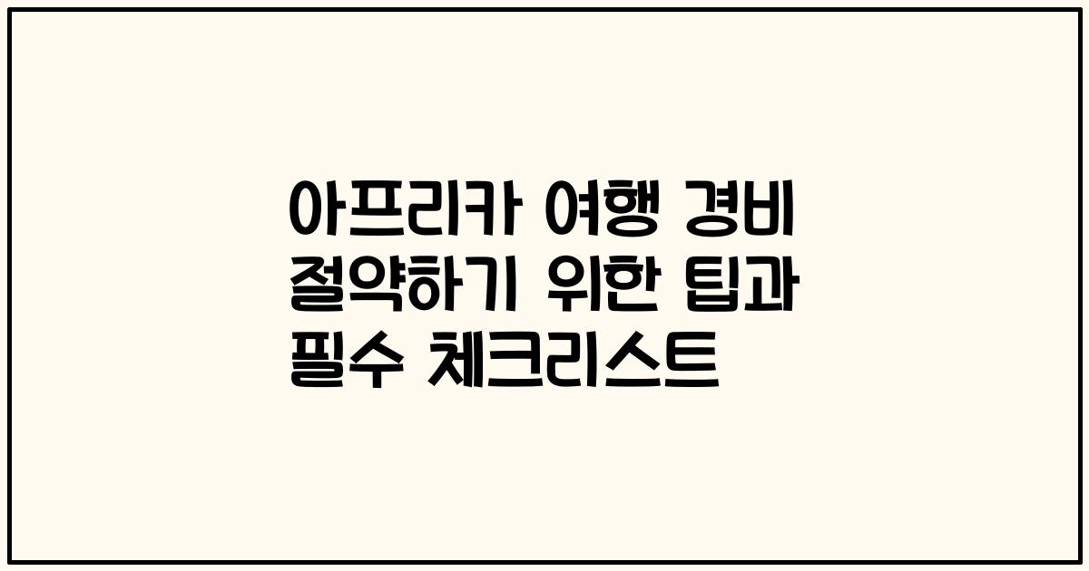아프리카 여행 경비 절약하기 위한 팁과 필수 체크리스트