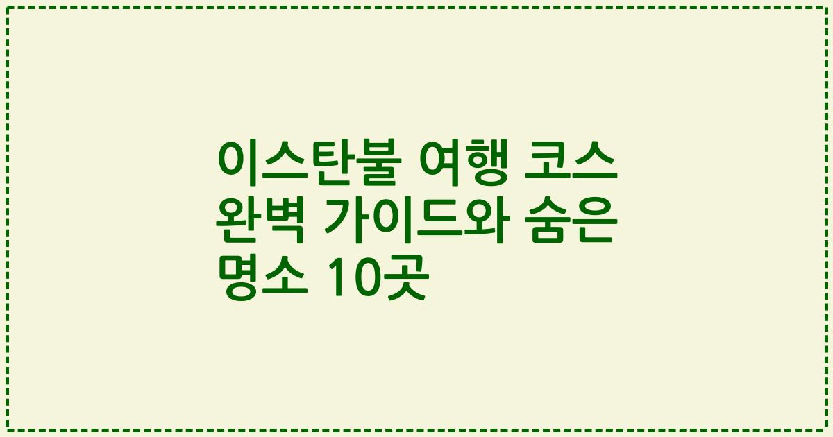 이스탄불 여행 코스 완벽 가이드와 숨은 명소 10곳