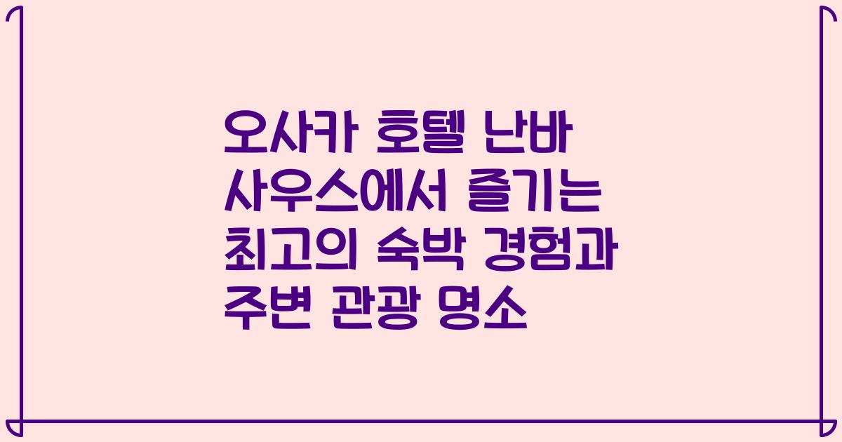 오사카 호텔 난바 사우스에서 즐기는 최고의 숙박 경험과 주변 관광 명소