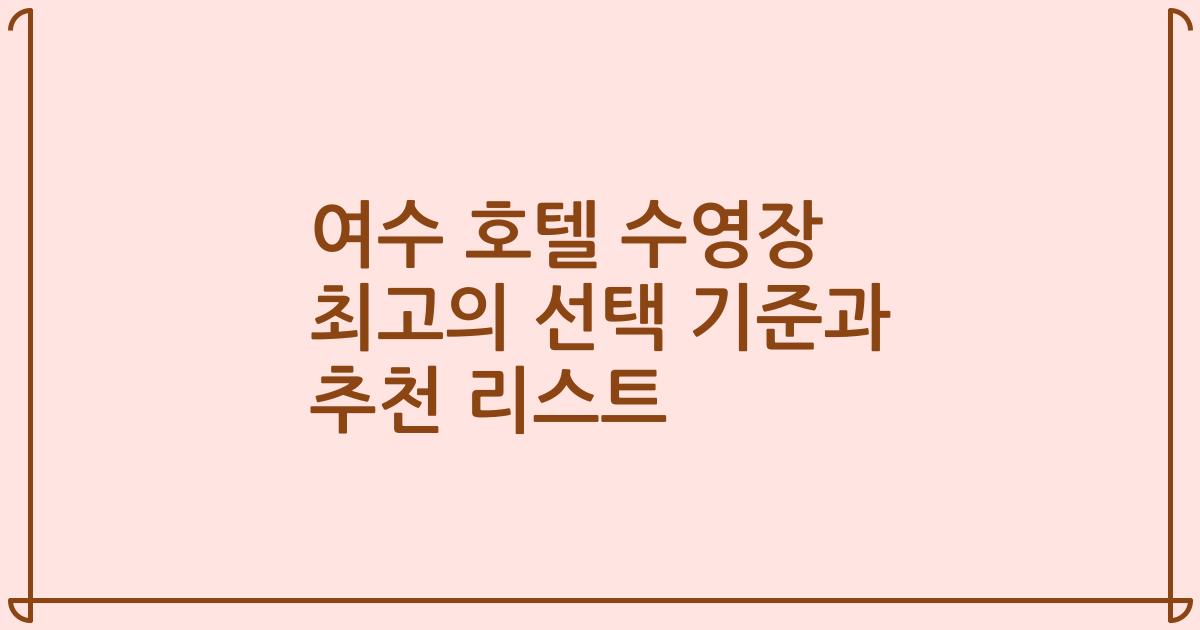여수 호텔 수영장 최고의 선택 기준과 추천 리스트