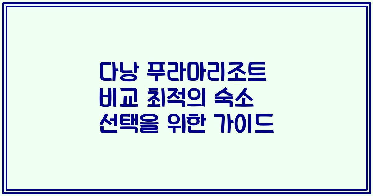 다낭 푸라마리조트 비교 최적의 숙소 선택을 위한 가이드