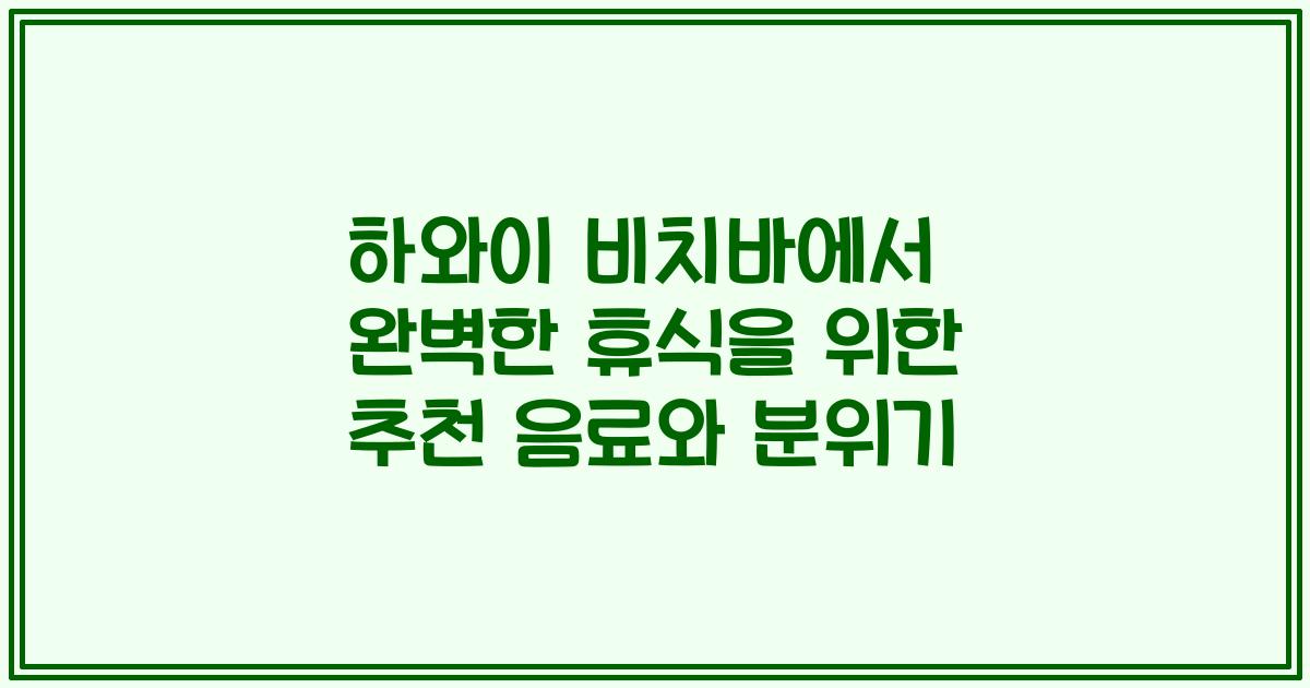 하와이 비치바에서 완벽한 휴식을 위한 추천 음료와 분위기