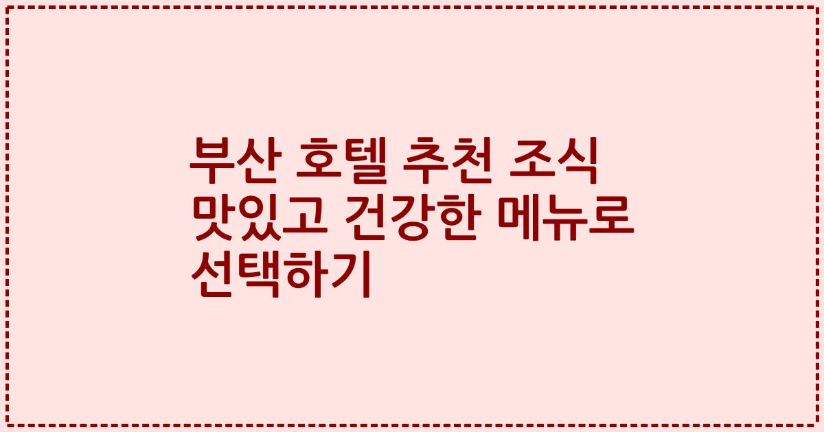 부산 호텔 추천 조식 맛있고 건강한 메뉴로 선택하기
