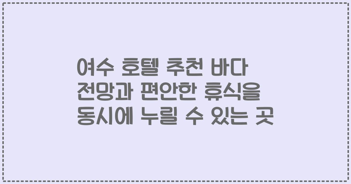 여수 호텔 추천 바다 전망과 편안한 휴식을 동시에 누릴 수 있는 곳