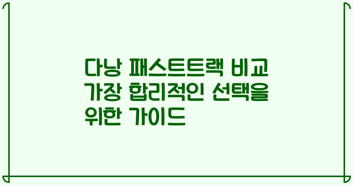 다낭 패스트트랙 비교 가장 합리적인 선택을 위한 가이드