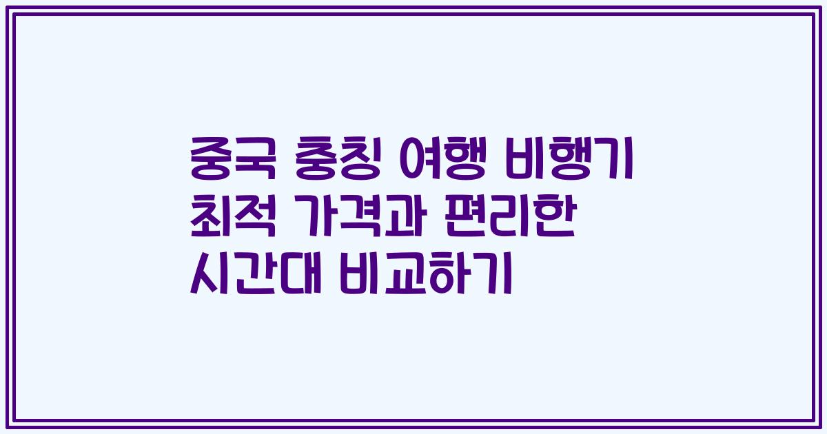 중국 충칭 여행 비행기 최적 가격과 편리한 시간대 비교하기