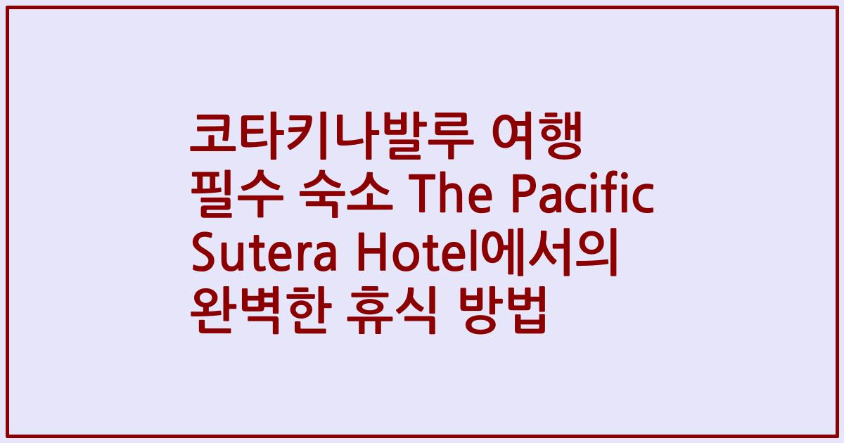 코타키나발루 여행 필수 숙소 The Pacific Sutera Hotel에서의 완벽한 휴식 방법