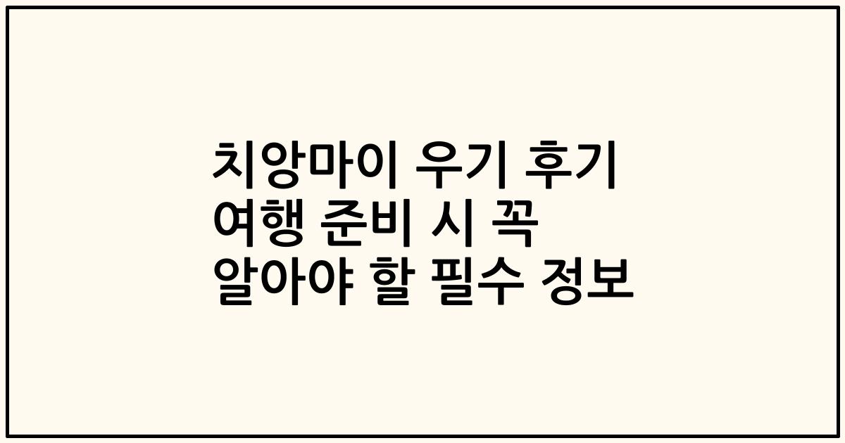 치앙마이 우기 후기 여행 준비 시 꼭 알아야 할 필수 정보
