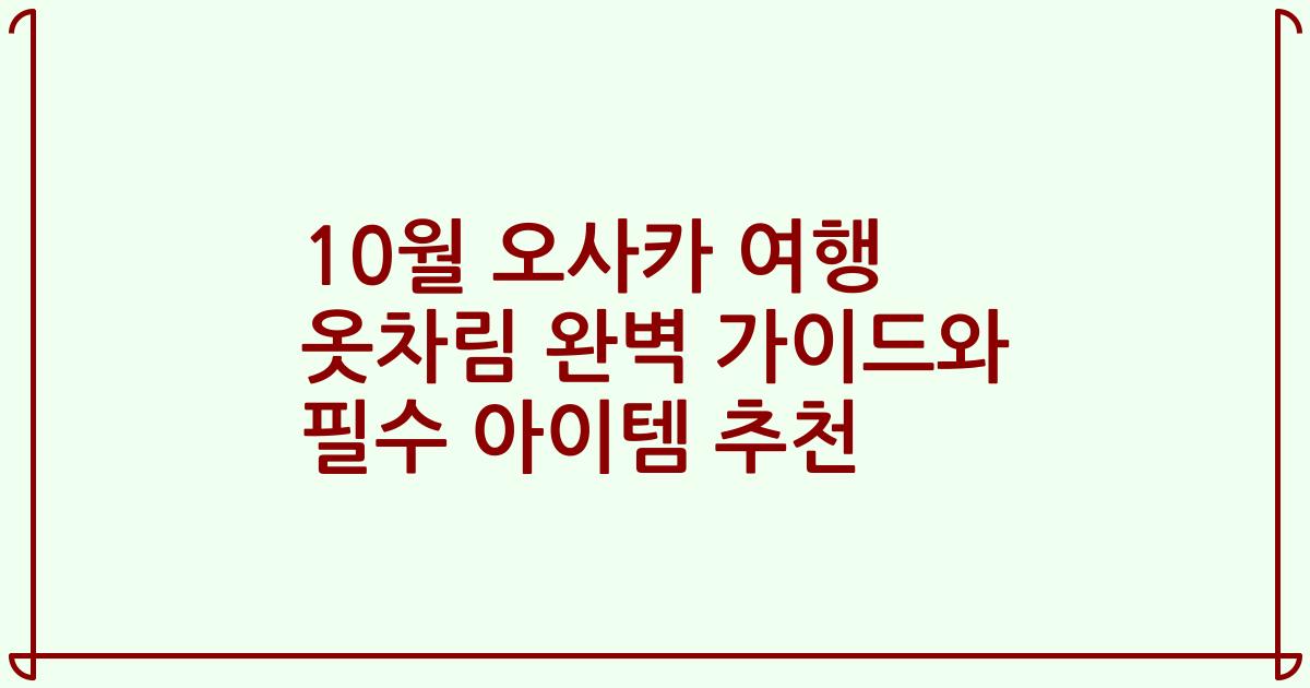 10월 오사카 여행 옷차림 완벽 가이드와 필수 아이템 추천