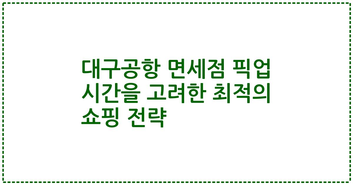 대구공항 면세점 픽업 시간을 고려한 최적의 쇼핑 전략