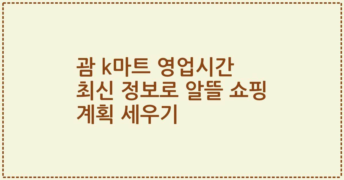괌 k마트 영업시간 최신 정보로 알뜰 쇼핑 계획 세우기