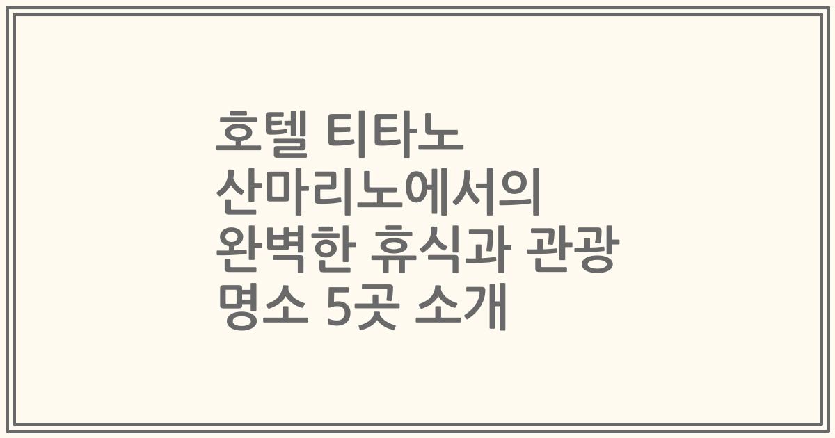 호텔 티타노 산마리노에서의 완벽한 휴식과 관광 명소 5곳 소개