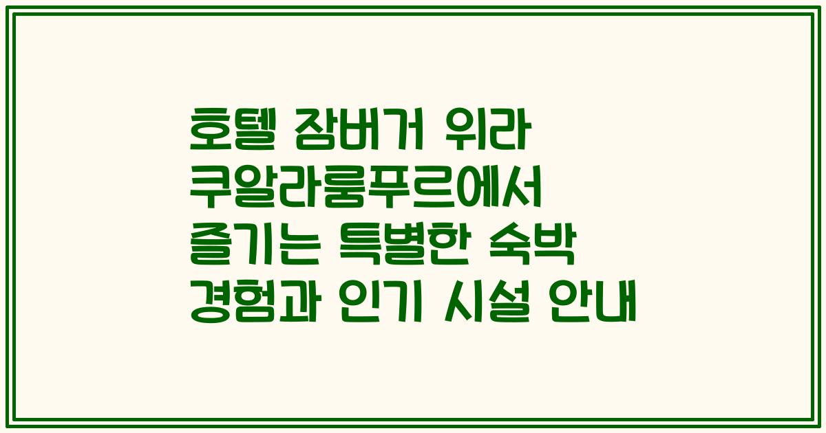 호텔 잠버거 위라 쿠알라룸푸르에서 즐기는 특별한 숙박 경험과 인기 시설 안내