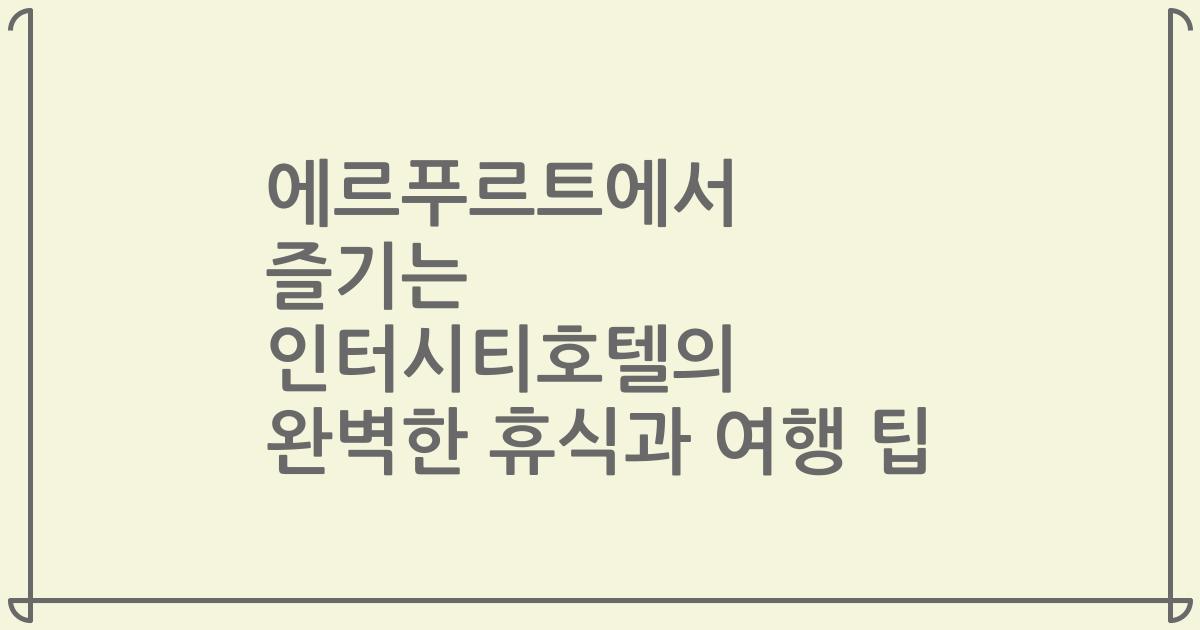 에르푸르트에서 즐기는 인터시티호텔의 완벽한 휴식과 여행 팁