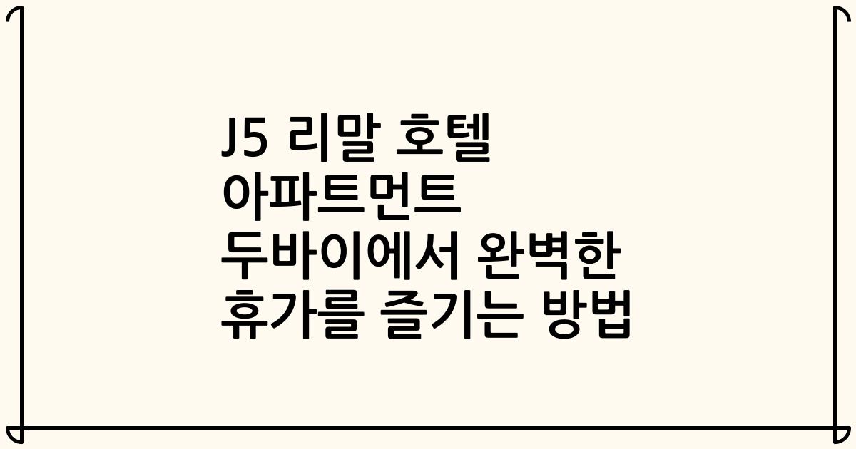 J5 리말 호텔 아파트먼트 두바이에서 완벽한 휴가를 즐기는 방법