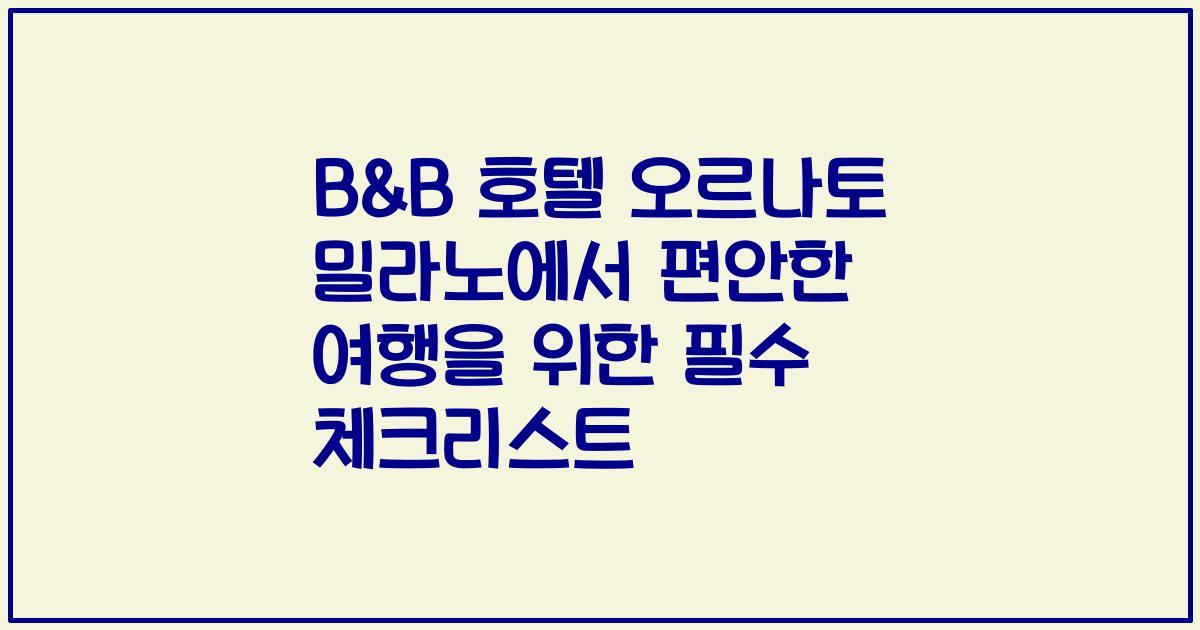 B&B 호텔 오르나토 밀라노에서 편안한 여행을 위한 필수 체크리스트