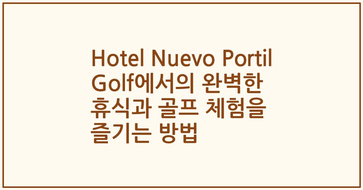 Hotel Nuevo Portil Golf에서의 완벽한 휴식과 골프 체험을 즐기는 방법