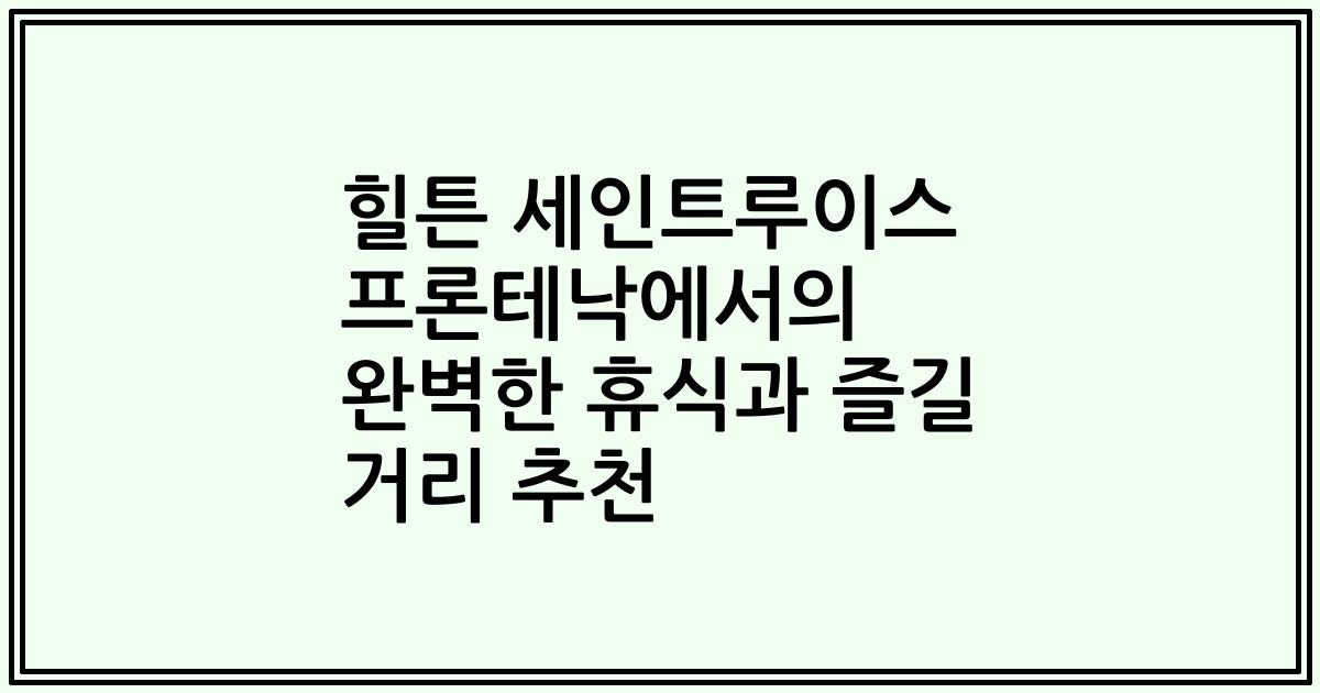 힐튼 세인트루이스 프론테낙에서의 완벽한 휴식과 즐길 거리 추천