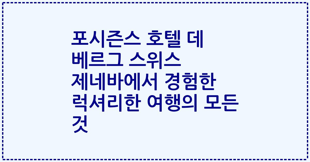 포시즌스 호텔 데 베르그 스위스 제네바에서 경험한 럭셔리한 여행의 모든 것